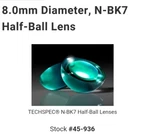 New Edmund Optics P/n 45-936 8.0MM Diameter, N-BK7 Half-ball Lens. Fixed Price $20.99.